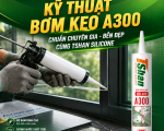 Kỹ Thuật Bơm Keo A300 Tạo Đường Ron Đều Đẹp Và Bám Dính Hoàn Hảo Cho Mọi Công Trình